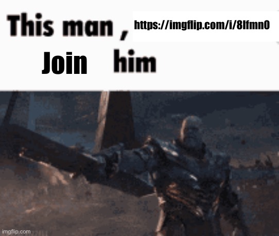 This man, _____ him | https://imgflip.com/i/8lfmn0; Join | image tagged in this man _____ him | made w/ Imgflip meme maker