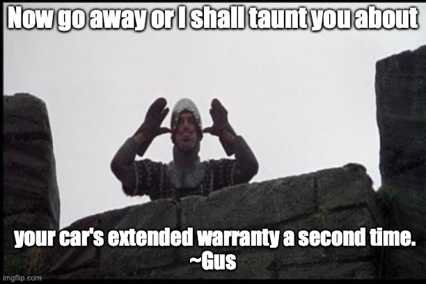 French Taunting in Monty Python's Holy Grail | Now go away or I shall taunt you about; your car's extended warranty a second time.
~Gus | image tagged in french taunting in monty python's holy grail | made w/ Imgflip meme maker