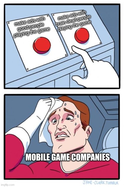 Two Buttons Meme | make ads with brain dead people playing the game; make ads with good people playing the game; MOBILE GAME COMPANIES | image tagged in memes,two buttons | made w/ Imgflip meme maker
