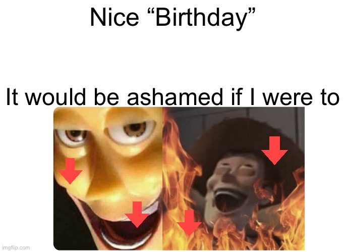 Nice “Birthday” It would be ashamed if I were to | image tagged in satanic woody | made w/ Imgflip meme maker