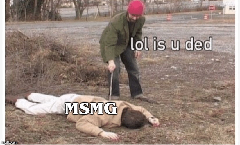 Lol is u ded | MSMG | image tagged in lol is u ded | made w/ Imgflip meme maker