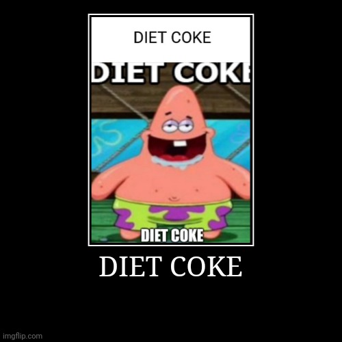 THE FUNNYIEST SHIT EVER | DIET COKE | | image tagged in funny,demotivationals,diet coke,patrick star | made w/ Imgflip demotivational maker