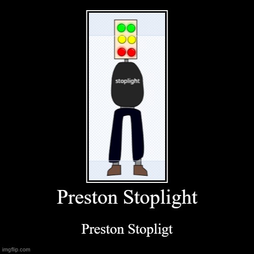 Preston Stoplight | Preston Stopligt | image tagged in funny,demotivationals | made w/ Imgflip demotivational maker