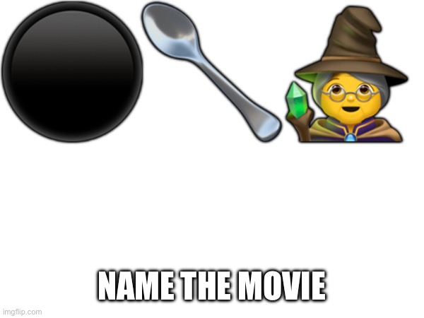 ⚫️🥄🧙‍♀️; NAME THE MOVIE | made w/ Imgflip meme maker