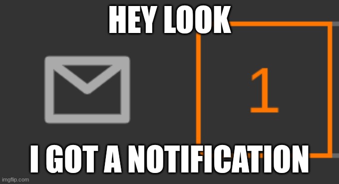 1 | HEY LOOK; I GOT A NOTIFICATION | image tagged in notifications,fun | made w/ Imgflip meme maker