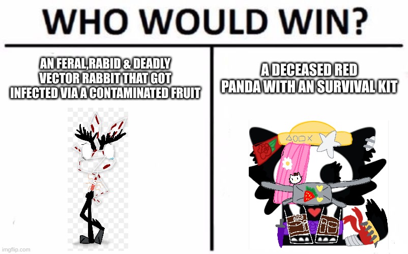 Who Would Win? | AN FERAL,RABID & DEADLY VECTOR RABBIT THAT GOT INFECTED VIA A CONTAMINATED FRUIT; A DECEASED RED PANDA WITH AN SURVIVAL KIT | image tagged in memes,who would win,vib-ribbon | made w/ Imgflip meme maker