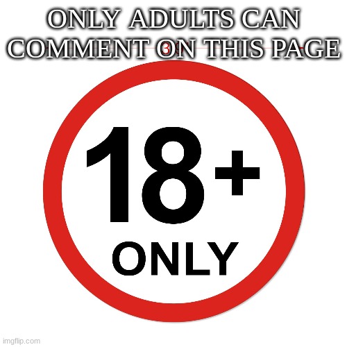 ONLY ADULTS CAN COMMENT ON THIS PAGE | image tagged in m | made w/ Imgflip meme maker