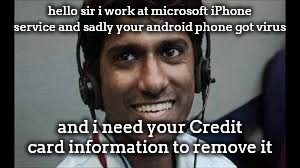 Indian scammer | hello sir i work at microsoft iPhone service and sadly your android phone got virus; and i need your Credit card information to remove it | image tagged in indian scammer | made w/ Imgflip meme maker