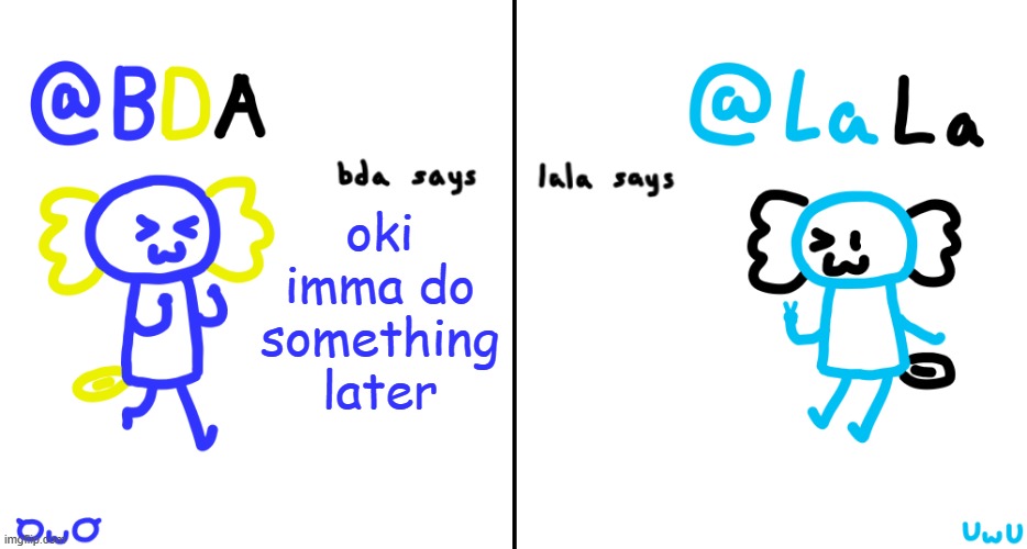 bda and lala announcment temp | oki imma do something later | image tagged in bda and lala announcment temp | made w/ Imgflip meme maker