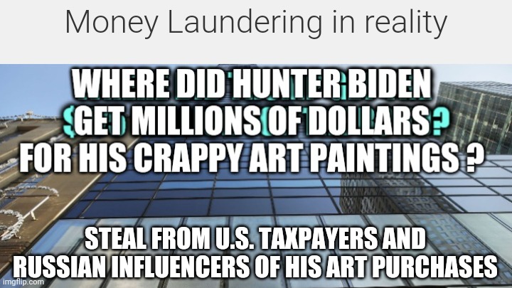 Leftist who disables comments | STEAL FROM U.S. TAXPAYERS AND RUSSIAN INFLUENCERS OF HIS ART PURCHASES | image tagged in liberals,democrats,leftists,marxism | made w/ Imgflip meme maker