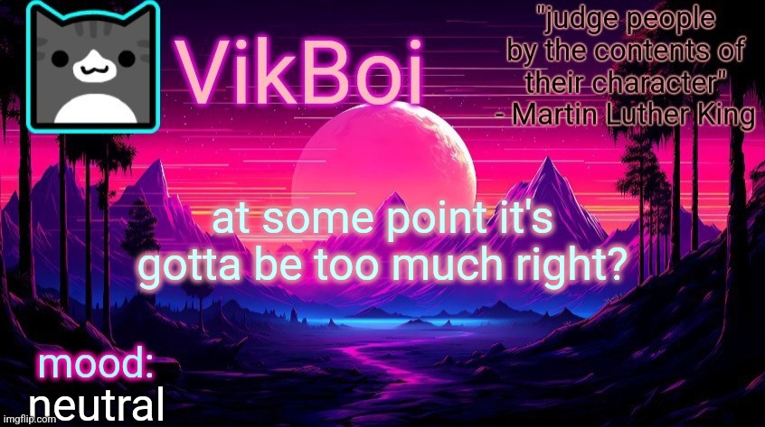 @cinna | at some point it's gotta be too much right? neutral | image tagged in vikboi vaporwave temp | made w/ Imgflip meme maker