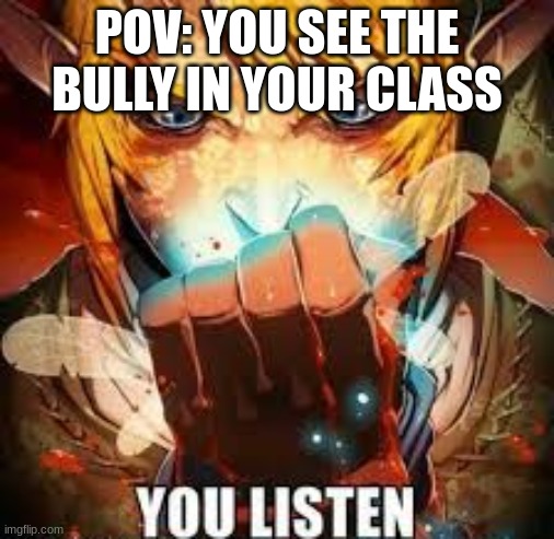 POV: YOU SEE THE BULLY IN YOUR CLASS | made w/ Imgflip meme maker
