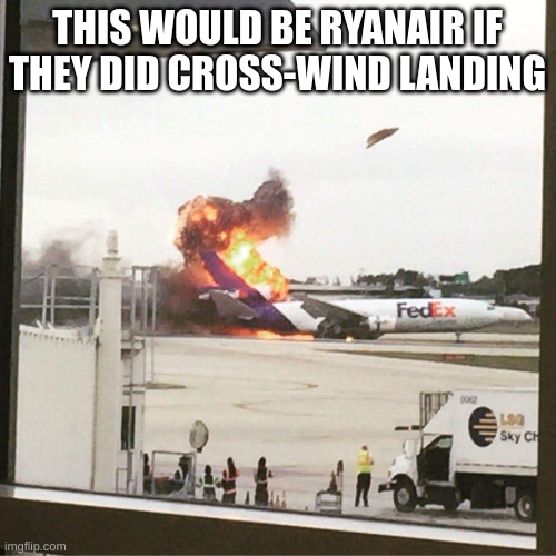 FedEx Plane | THIS WOULD BE RYANAIR IF THEY DID CROSS-WIND LANDING | image tagged in fedex plane | made w/ Imgflip meme maker
