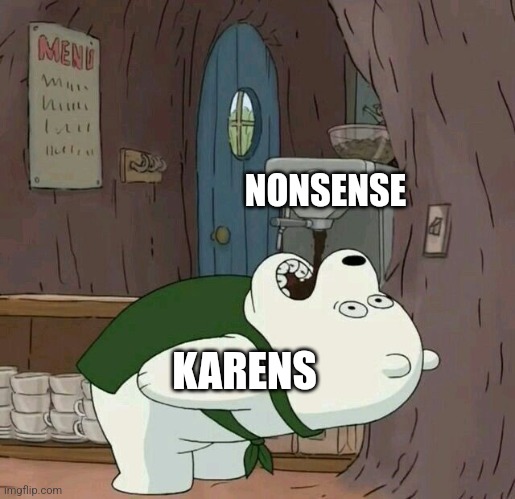 Karens like nonsense | NONSENSE; KARENS | image tagged in polar bear drinking coffee,karens,jpfan102504 | made w/ Imgflip meme maker