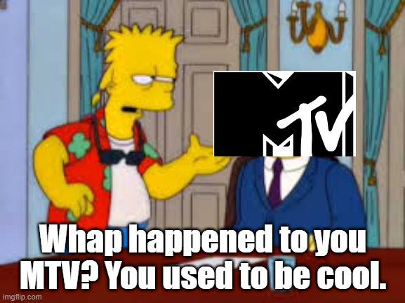 Too much ridiculousness these days. | Whap happened to you MTV? You used to be cool. | image tagged in bart simpson you used to be cool,mtv | made w/ Imgflip meme maker