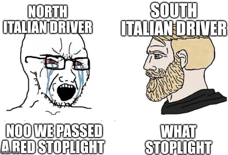 People in Italy driving a car be like | NORTH ITALIAN DRIVER; SOUTH ITALIAN DRIVER; NOO WE PASSED A RED STOPLIGHT; WHAT STOPLIGHT | image tagged in soyboy vs yes chad | made w/ Imgflip meme maker