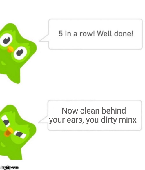 Duo gets mad | Now clean behind your ears, you dirty minx | image tagged in duo gets mad | made w/ Imgflip meme maker