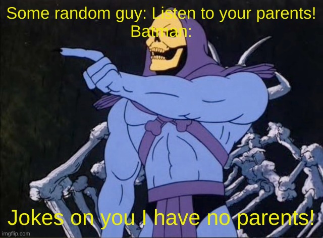 batman | Some random guy: Listen to your parents!
Batman:; Jokes on you I have no parents! | image tagged in jokes on you i m into that shit | made w/ Imgflip meme maker