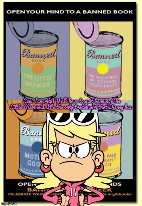 Leni Hates Banned Books | Leni: [angrily] Y’all have to quit banning The Little Mermaid. It’s the only trademark that Disney has. | image tagged in deviantart,the little mermaid,disney,disney plus,the loud house,nickelodeon | made w/ Imgflip meme maker
