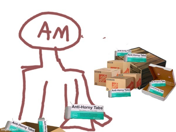 AM giving you Anti-Horny Tabs | image tagged in am giving you anti-horny tabs | made w/ Imgflip meme maker