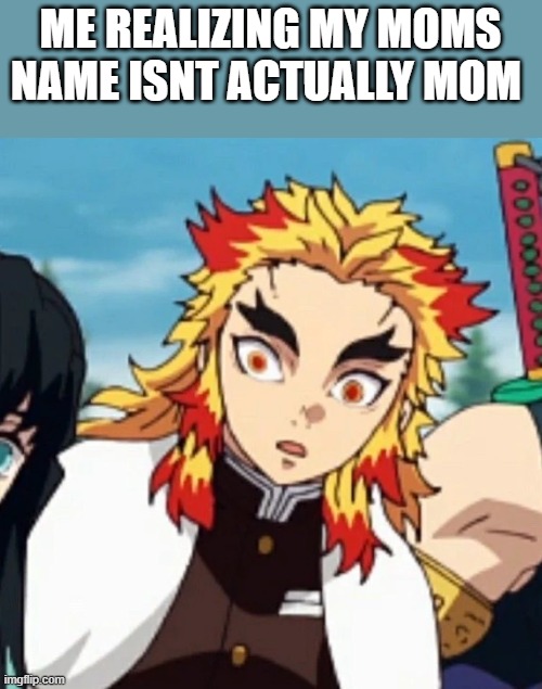 ME REALIZING MY MOMS NAME ISNT ACTUALLY MOM | made w/ Imgflip meme maker