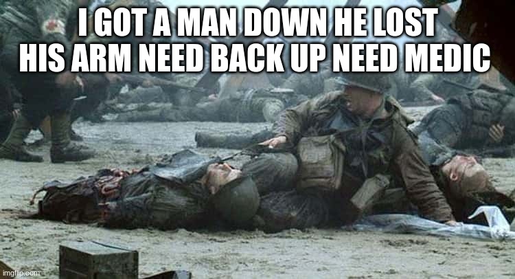 us soldiers | I GOT A MAN DOWN HE LOST HIS ARM NEED BACK UP NEED MEDIC | image tagged in us soldiers | made w/ Imgflip meme maker