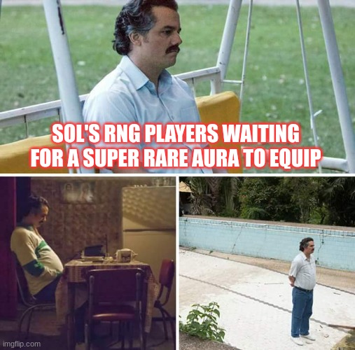 Worst Game ever | SOL'S RNG PLAYERS WAITING FOR A SUPER RARE AURA TO EQUIP | image tagged in memes,sad pablo escobar | made w/ Imgflip meme maker