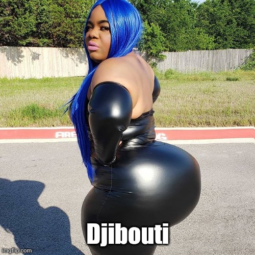 Big Booty Woman | Djibouti | image tagged in big booty woman | made w/ Imgflip meme maker