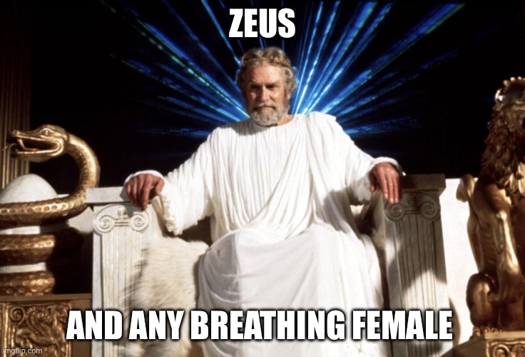 Zeuss | ZEUS AND ANY BREATHING FEMALE | image tagged in zeuss | made w/ Imgflip meme maker
