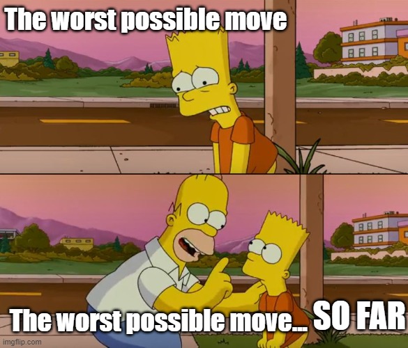 When you analyze your games on chess.com | The worst possible move; SO FAR; The worst possible move... | image tagged in simpsons so far,chess | made w/ Imgflip meme maker
