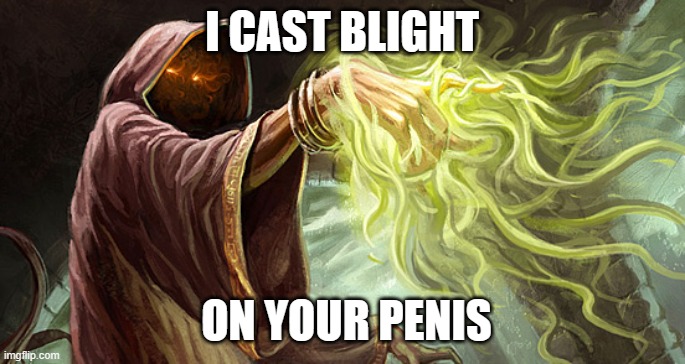I cast | I CAST BLIGHT ON YOUR PENIS | image tagged in i cast | made w/ Imgflip meme maker