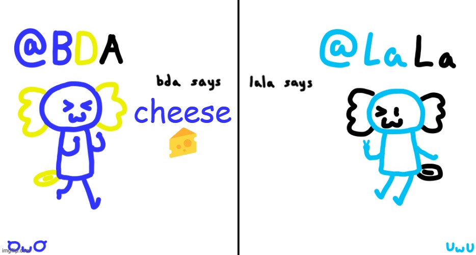 bda and lala announcment temp | cheese 🧀 | image tagged in bda and lala announcment temp | made w/ Imgflip meme maker