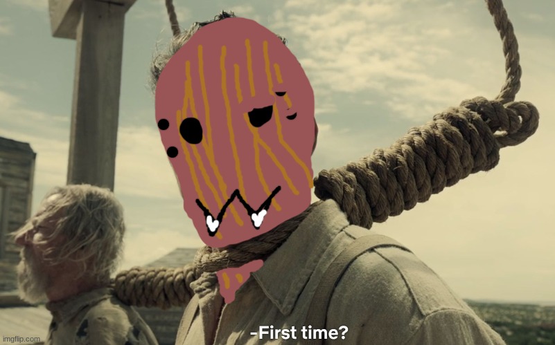 first time | image tagged in first time | made w/ Imgflip meme maker