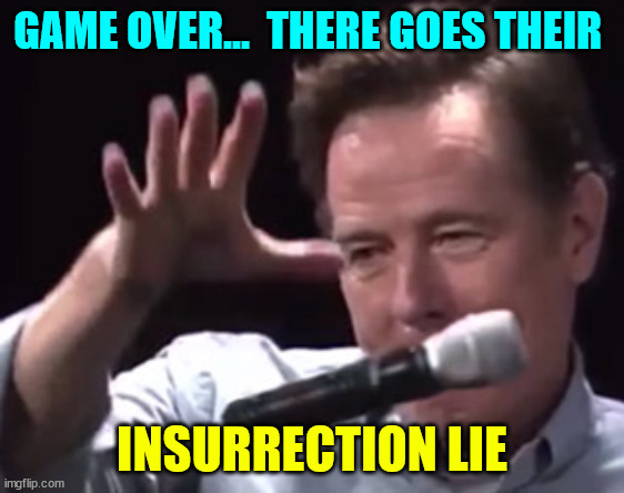 Brian Cranston mic drop | GAME OVER...  THERE GOES THEIR INSURRECTION LIE | image tagged in brian cranston mic drop | made w/ Imgflip meme maker