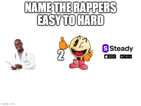 Blank White Template | NAME THE RAPPERS
EASY TO HARD; 2 | image tagged in blank white template | made w/ Imgflip meme maker