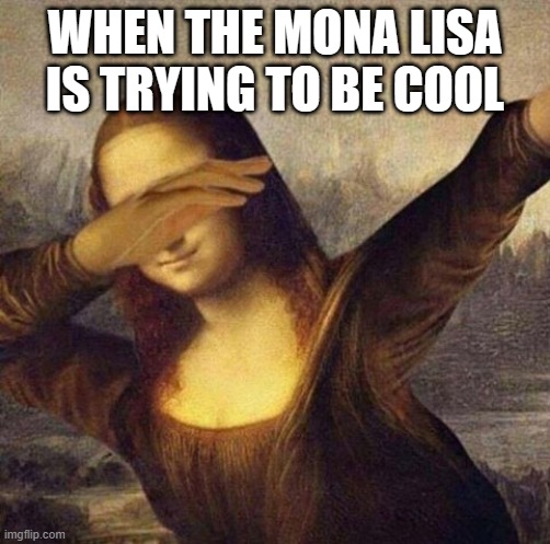 Mon coolsa | WHEN THE MONA LISA IS TRYING TO BE COOL | image tagged in mona lisa what | made w/ Imgflip meme maker