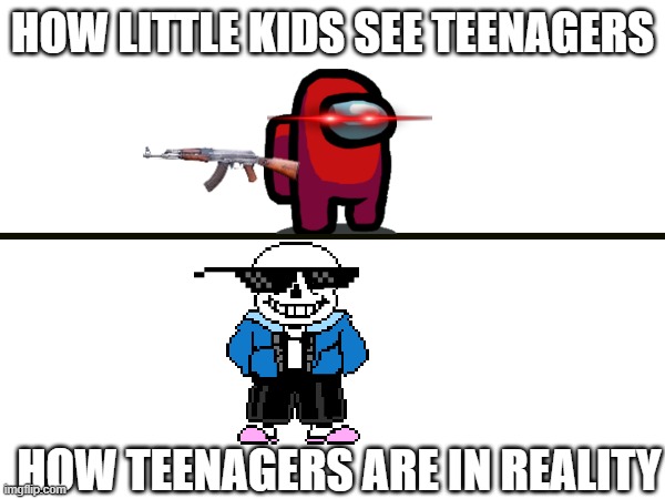if yk, yk. | HOW LITTLE KIDS SEE TEENAGERS; HOW TEENAGERS ARE IN REALITY | image tagged in random tag i decided to put | made w/ Imgflip meme maker