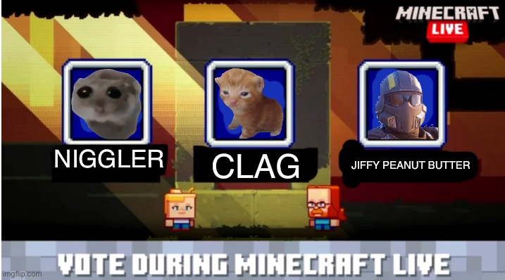 Minecraft mob vote | NIGGLER; JIFFY PEANUT BUTTER; CLAG | image tagged in minecraft mob vote | made w/ Imgflip meme maker