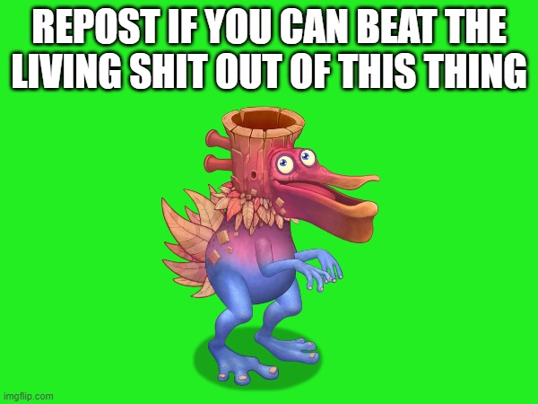do it | REPOST IF YOU CAN BEAT THE LIVING SHIT OUT OF THIS THING | image tagged in why,are,you,reading,this | made w/ Imgflip meme maker