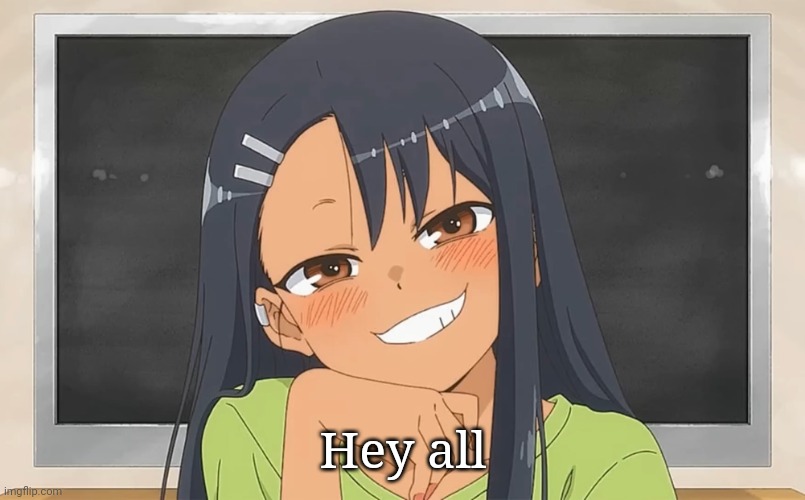 Nagatoro | Hey all | image tagged in nagatoro | made w/ Imgflip meme maker