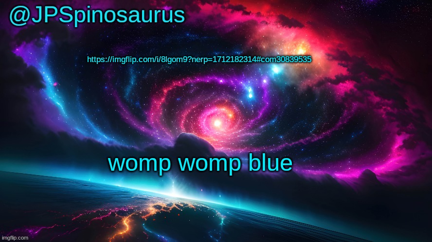 JPSpinosaurus's space temp | https://imgflip.com/i/8lgom9?nerp=1712182314#com30839535; womp womp blue | image tagged in jpspinosaurus's space temp | made w/ Imgflip meme maker