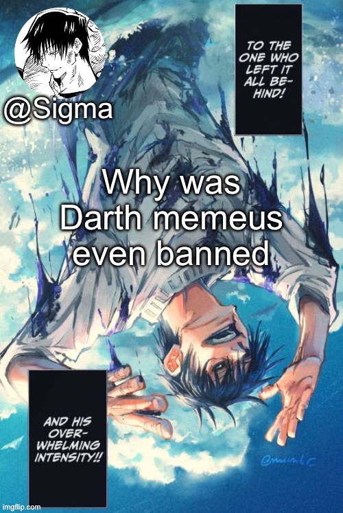 Sigma | Why was Darth memeus even banned | image tagged in sigma | made w/ Imgflip meme maker
