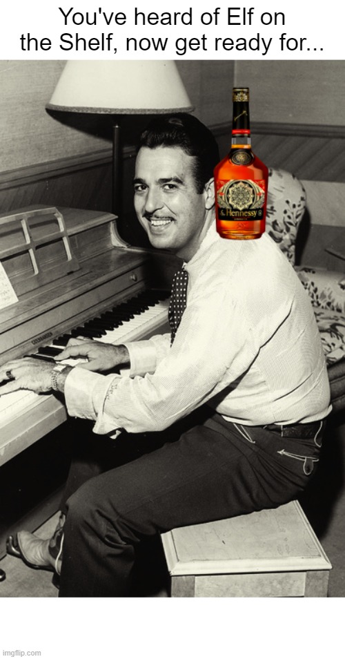 Only boomers and Fallout fans are gonna get this, but they are gonna laugh hysterically. | You've heard of Elf on the Shelf, now get ready for... | image tagged in hennessy,ernie ford | made w/ Imgflip meme maker