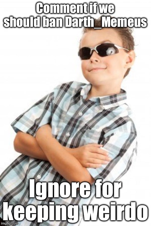 cool kid stock photo | Comment if we should ban Darth_Memeus; Ignore for keeping weirdo | image tagged in cool kid stock photo | made w/ Imgflip meme maker