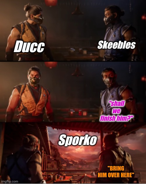 He's a little fruity | Skeebles; Ducc; "shall we finish him?"; Sporko; "BRING HIM OVER HERE" | image tagged in mortal kombat 1 meme | made w/ Imgflip meme maker