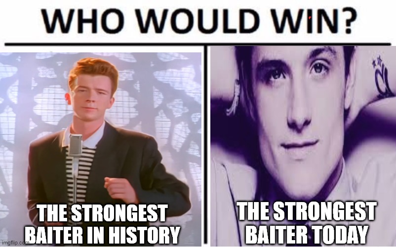 Warudo #12 | THE STRONGEST BAITER TODAY; THE STRONGEST BAITER IN HISTORY | image tagged in memes,who would win,rickroll | made w/ Imgflip meme maker