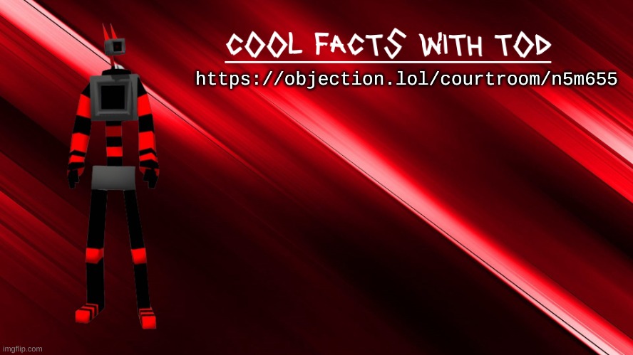 we have musiccc | https://objection.lol/courtroom/n5m655 | image tagged in cool facts with tod | made w/ Imgflip meme maker