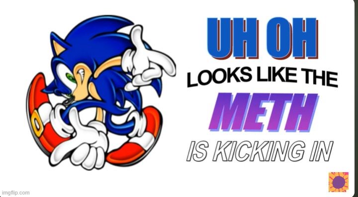 UH OH LOOKS LIKE THE M E T H IS KICKING IN | image tagged in uh oh looks like the m e t h is kicking in | made w/ Imgflip meme maker