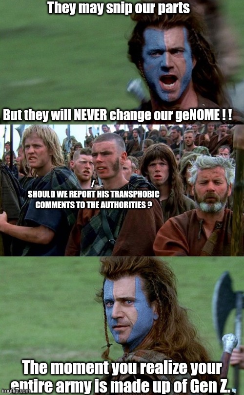 Braveheart Freedom Speech | They may snip our parts But they will NEVER change our geNOME ! ! The moment you realize your entire army is made up of Gen Z. / 
SHOULD WE  | image tagged in braveheart freedom speech | made w/ Imgflip meme maker