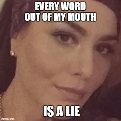 EVERY WORD OUT OF MY MOUTH; IS A LIE | made w/ Imgflip meme maker